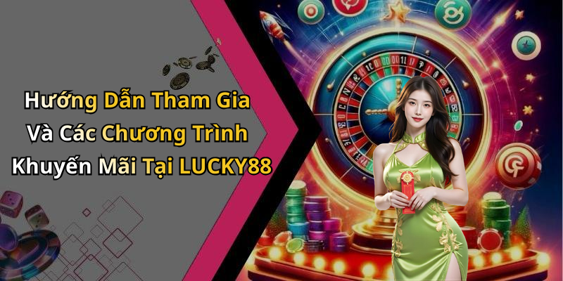 Hướng Dẫn Tham Gia Và Các Chương Trình Khuyến Mãi Tại LUCKY88