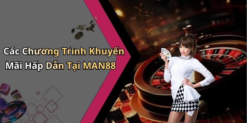 Các Chương Trình Khuyến Mãi Hấp Dẫn Tại MAN88