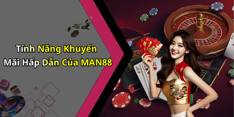 Tính Năng Khuyến Mãi Hấp Dẫn Của MAN88