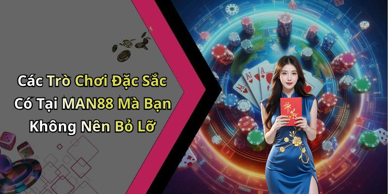 Các Trò Chơi Đặc Sắc Có Tại MAN88 Mà Bạn Không Nên Bỏ Lỡ