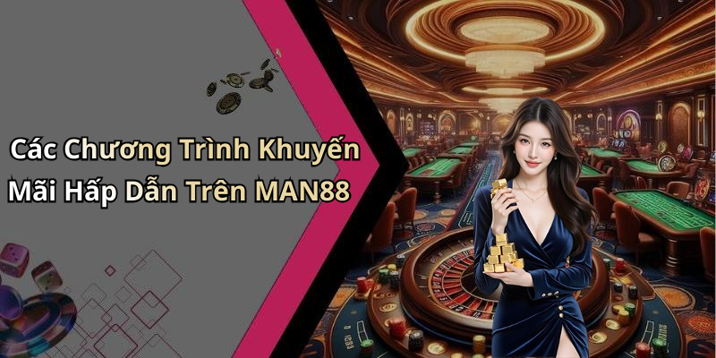 Các Chương Trình Khuyến Mãi Hấp Dẫn Trên MAN88