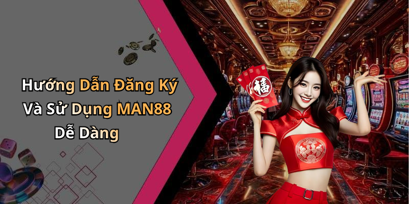 Hướng Dẫn Đăng Ký Và Sử Dụng MAN88 Dễ Dàng