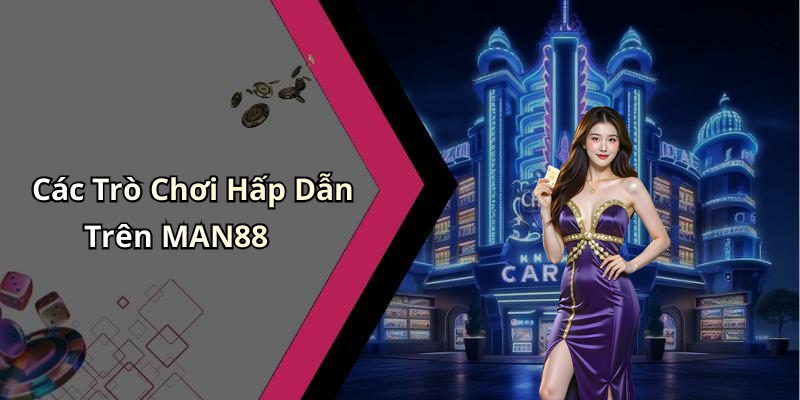Các Trò Chơi Hấp Dẫn Trên MAN88