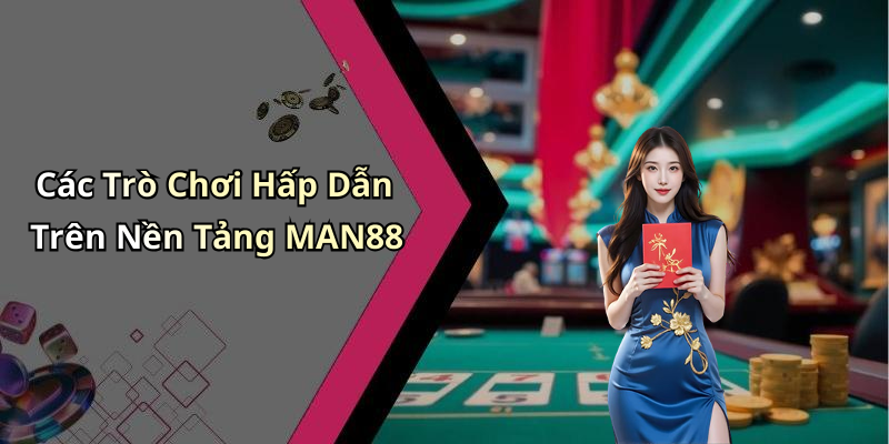 Các Trò Chơi Hấp Dẫn Trên Nền Tảng MAN88