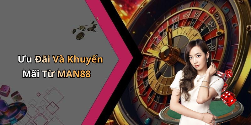 Ưu Đãi Và Khuyến Mãi Từ MAN88