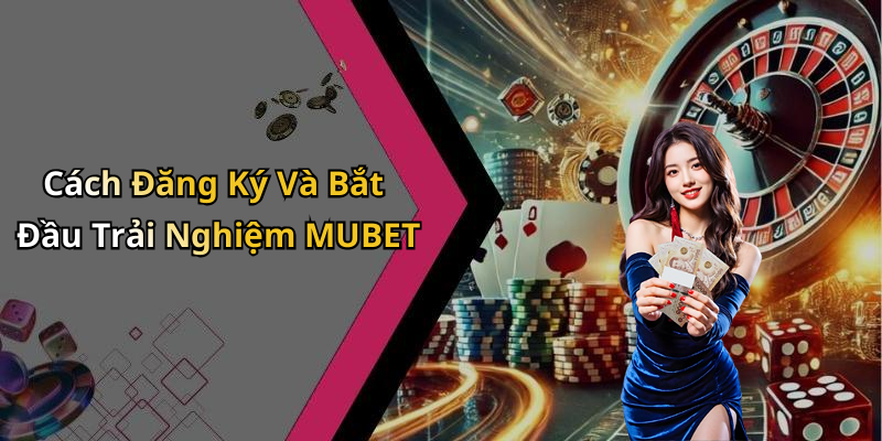 Cách Đăng Ký Và Bắt Đầu Trải Nghiệm MUBET