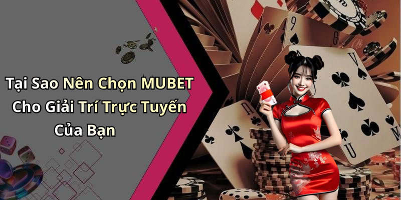 Tại Sao Nên Chọn MUBET Cho Giải Trí Trực Tuyến Của Bạn