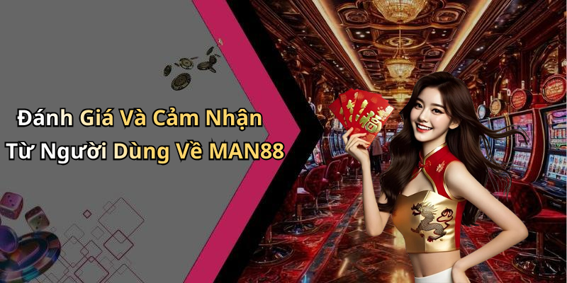 Đánh Giá Và Cảm Nhận Từ Người Dùng Về MAN88