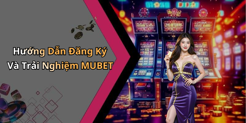 Hướng Dẫn Đăng Ký Và Trải Nghiệm MUBET