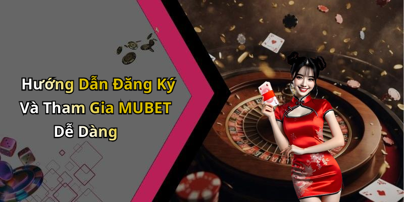 Hướng Dẫn Đăng Ký Và Tham Gia MUBET Dễ Dàng