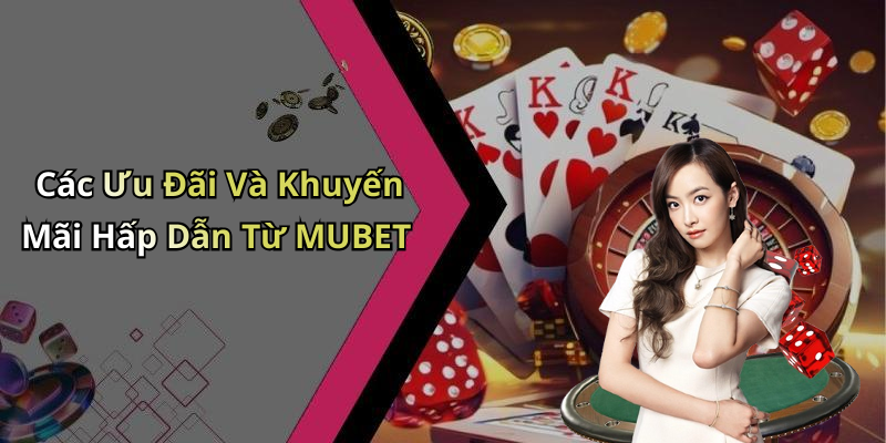 Các Ưu Đãi Và Khuyến Mãi Hấp Dẫn Từ MUBET