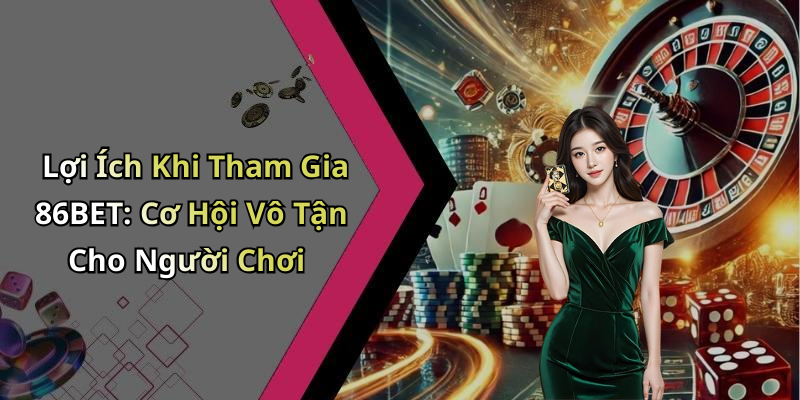 Lợi Ích Khi Tham Gia 86BET: Cơ Hội Vô Tận Cho Người Chơi