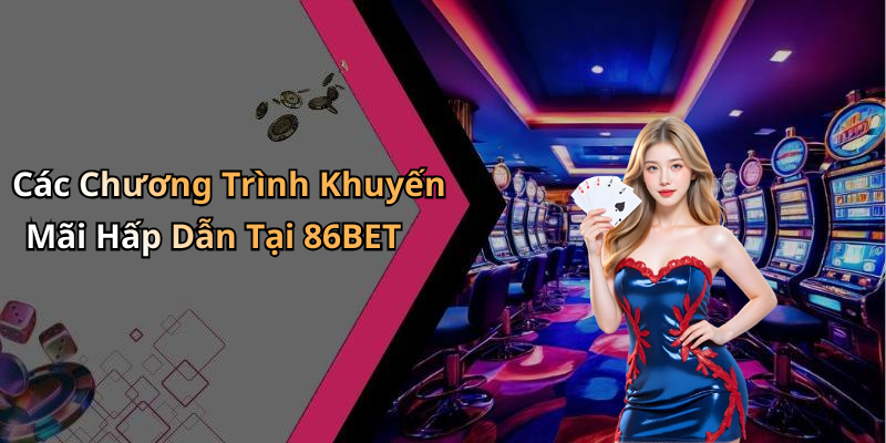 Các Chương Trình Khuyến Mãi Hấp Dẫn Tại 86BET