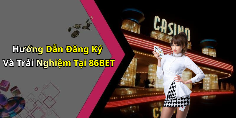 Hướng Dẫn Đăng Ký Và Trải Nghiệm Tại 86BET