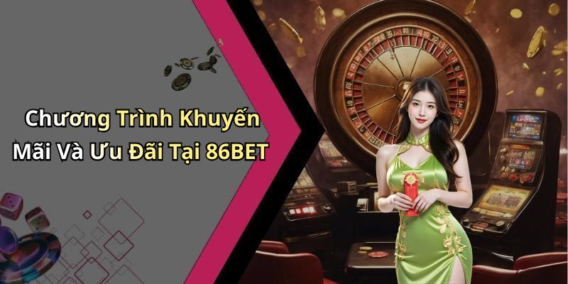 Chương Trình Khuyến Mãi Và Ưu Đãi Tại 86BET