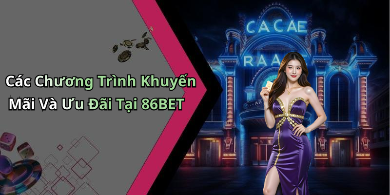 Các Chương Trình Khuyến Mãi Và Ưu Đãi Tại 86BET
