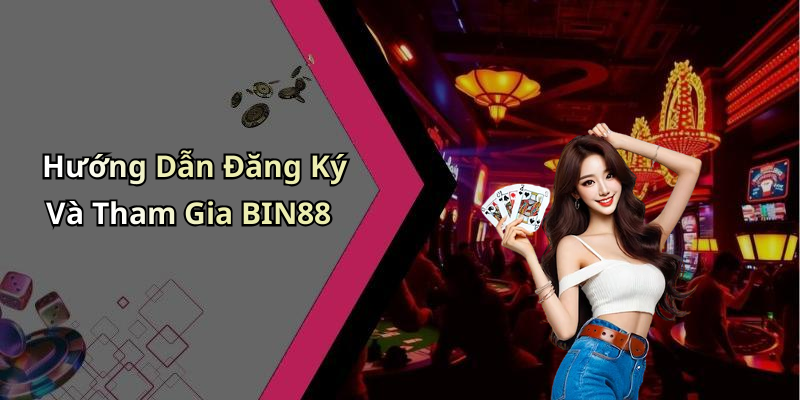 Hướng Dẫn Đăng Ký Và Tham Gia BIN88
