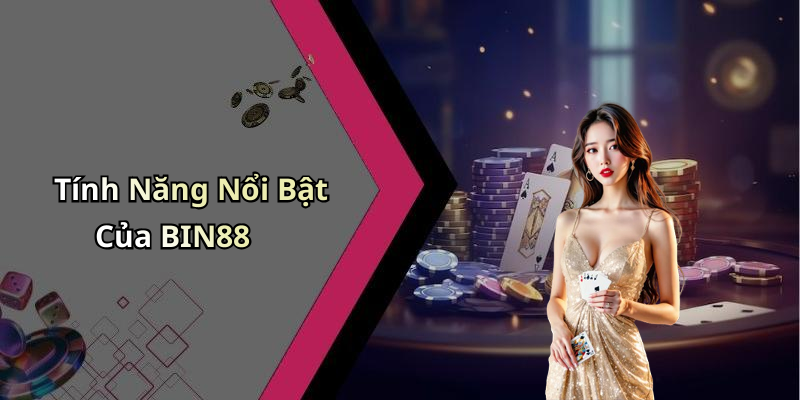 Tính Năng Nổi Bật Của BIN88