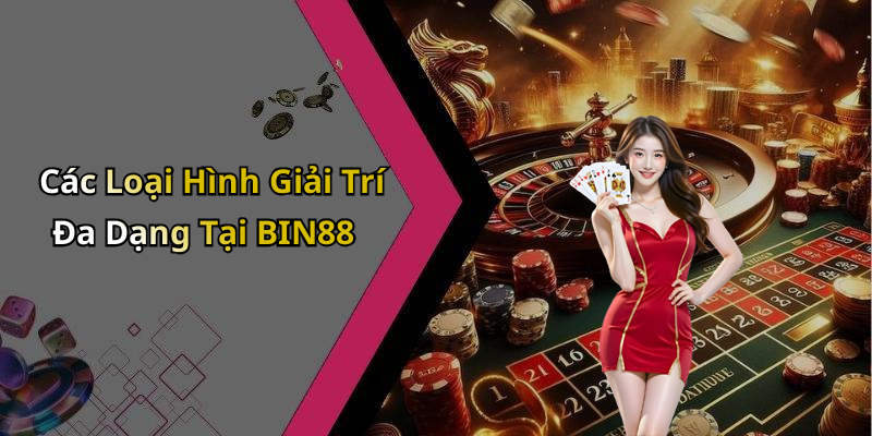 Các Loại Hình Giải Trí Đa Dạng Tại BIN88