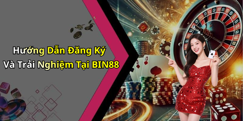 Hướng Dẫn Đăng Ký Và Trải Nghiệm Tại BIN88