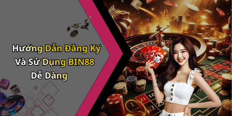 Hướng Dẫn Đăng Ký Và Sử Dụng BIN88 Dễ Dàng