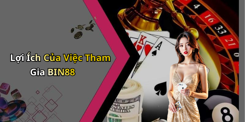 Lợi Ích Của Việc Tham Gia BIN88