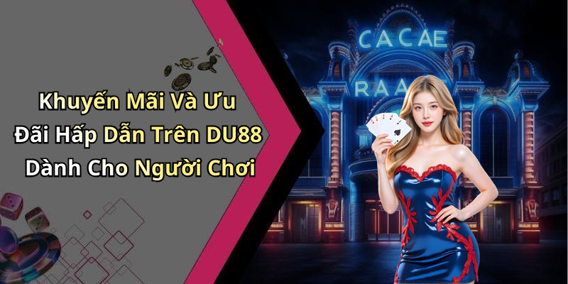 Khuyến Mãi Và Ưu Đãi Hấp Dẫn Trên DU88 Dành Cho Người Chơi