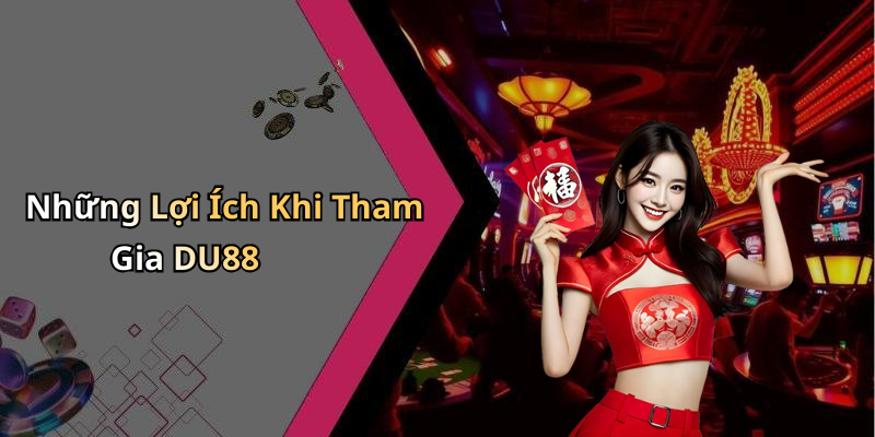 Những Lợi Ích Khi Tham Gia DU88