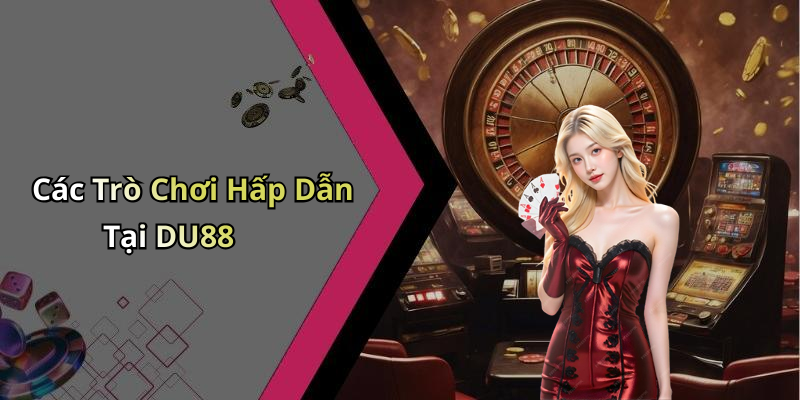Các Trò Chơi Hấp Dẫn Tại DU88