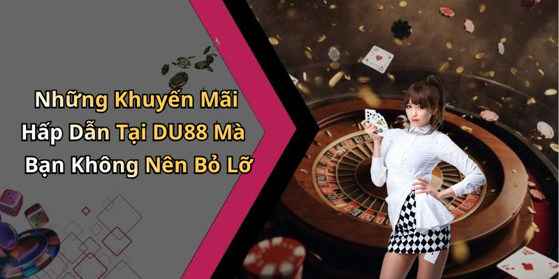 Những Khuyến Mãi Hấp Dẫn Tại DU88 Mà Bạn Không Nên Bỏ Lỡ