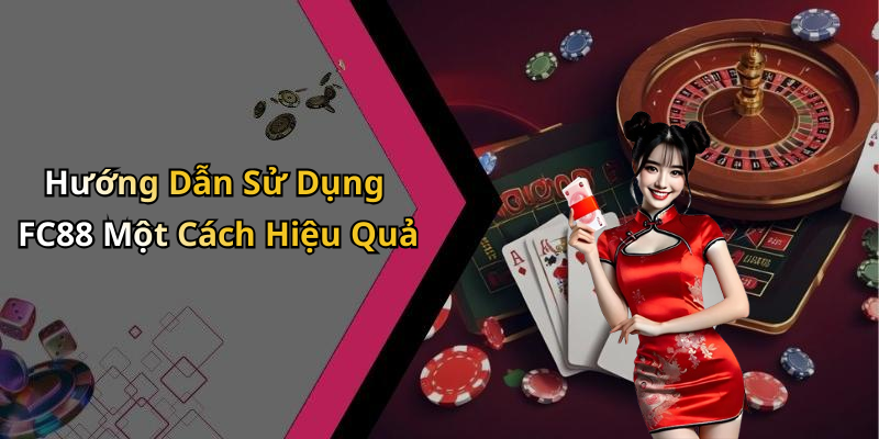 Hướng Dẫn Sử Dụng FC88 Một Cách Hiệu Quả
