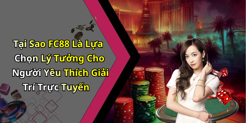 Tại Sao FC88 Là Lựa Chọn Lý Tưởng Cho Người Yêu Thích Giải Trí Trực Tuyến