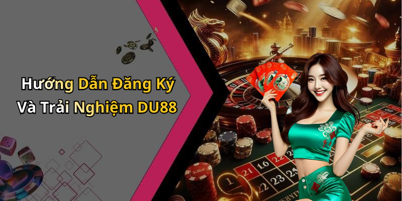 Hướng Dẫn Đăng Ký Và Trải Nghiệm DU88