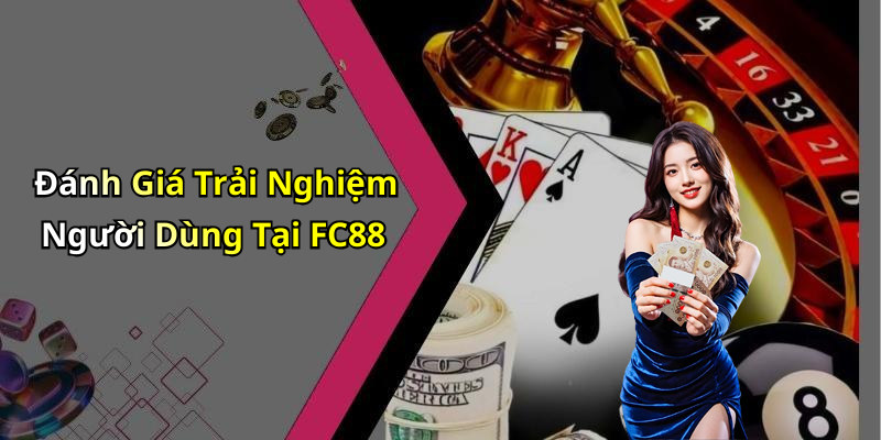 Đánh Giá Trải Nghiệm Người Dùng Tại FC88