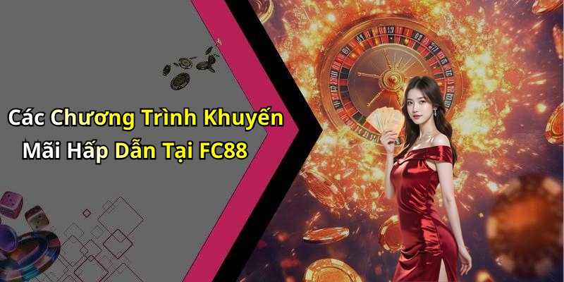 Các Chương Trình Khuyến Mãi Hấp Dẫn Tại FC88