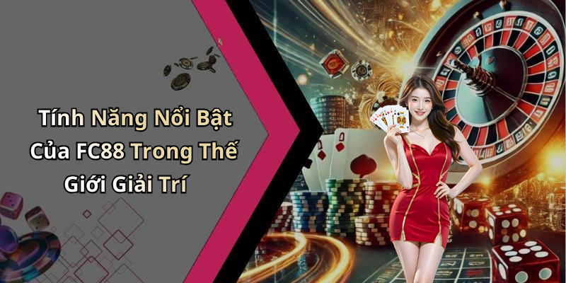 Tính Năng Nổi Bật Của FC88 Trong Thế Giới Giải Trí