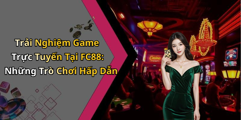 Trải Nghiệm Game Trực Tuyến Tại FC88: Những Trò Chơi Hấp Dẫn