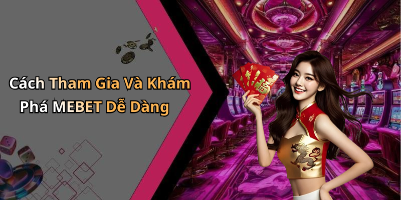 Cách Tham Gia Và Khám Phá MEBET Dễ Dàng