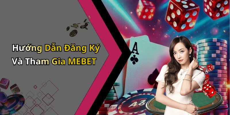 Hướng Dẫn Đăng Ký Và Tham Gia MEBET