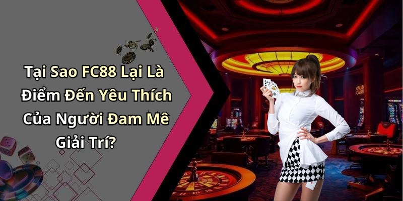Tại Sao FC88 Lại Là Điểm Đến Yêu Thích Của Người Đam Mê Giải Trí?