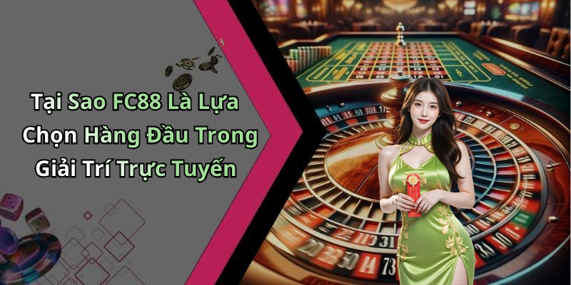 Tại Sao FC88 Là Lựa Chọn Hàng Đầu Trong Giải Trí Trực Tuyến