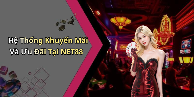 Hệ Thống Khuyến Mãi Và Ưu Đãi Tại NET88