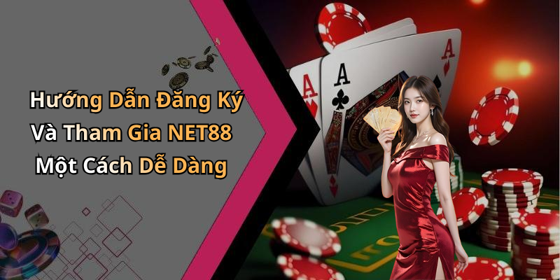 Hướng Dẫn Đăng Ký Và Tham Gia NET88 Một Cách Dễ Dàng