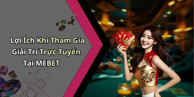 Lợi Ích Khi Tham Gia Giải Trí Trực Tuyến Tại MEBET