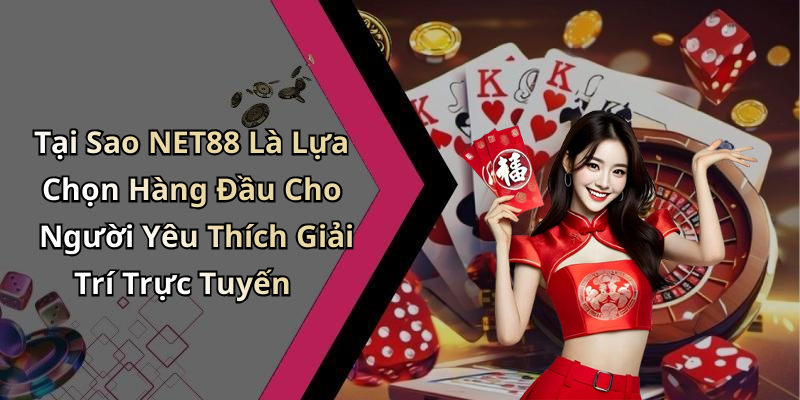 Tại Sao NET88 Là Lựa Chọn Hàng Đầu Cho Người Yêu Thích Giải Trí Trực Tuyến