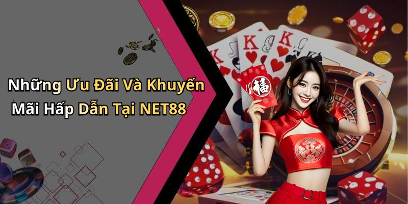 Những Ưu Đãi Và Khuyến Mãi Hấp Dẫn Tại NET88