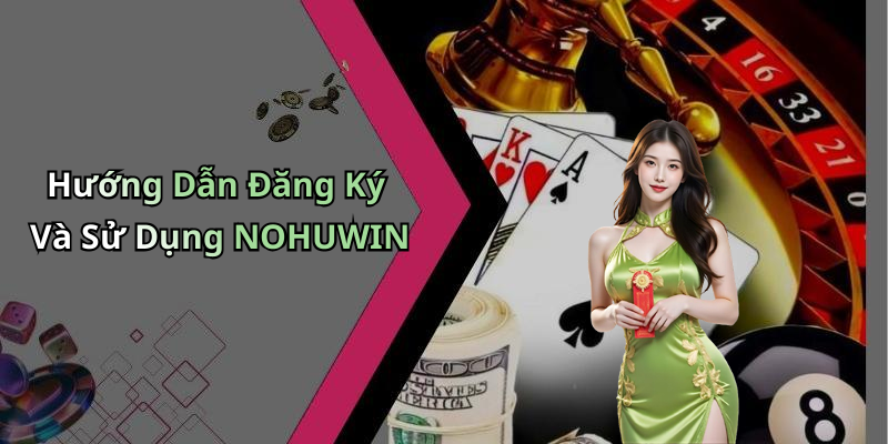 Hướng Dẫn Đăng Ký Và Sử Dụng NOHUWIN