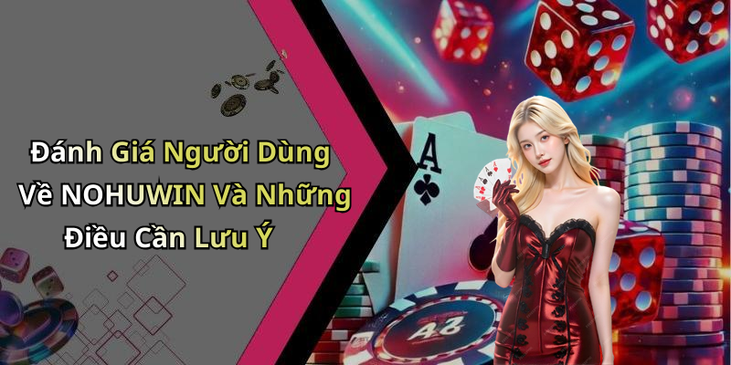 Đánh Giá Người Dùng Về NOHUWIN Và Những Điều Cần Lưu Ý