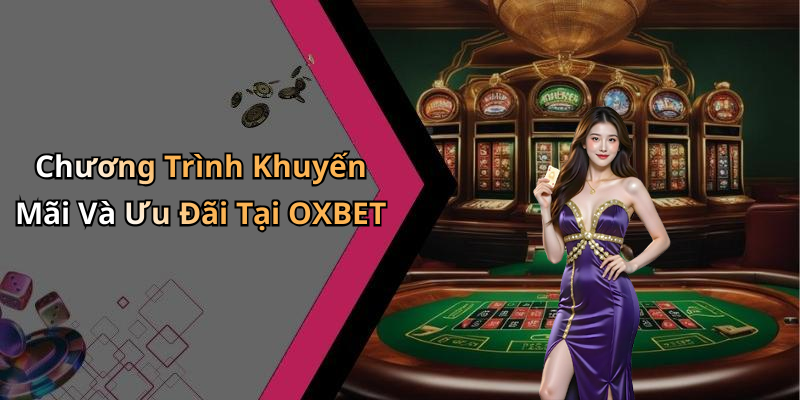 Chương Trình Khuyến Mãi Và Ưu Đãi Tại OXBET