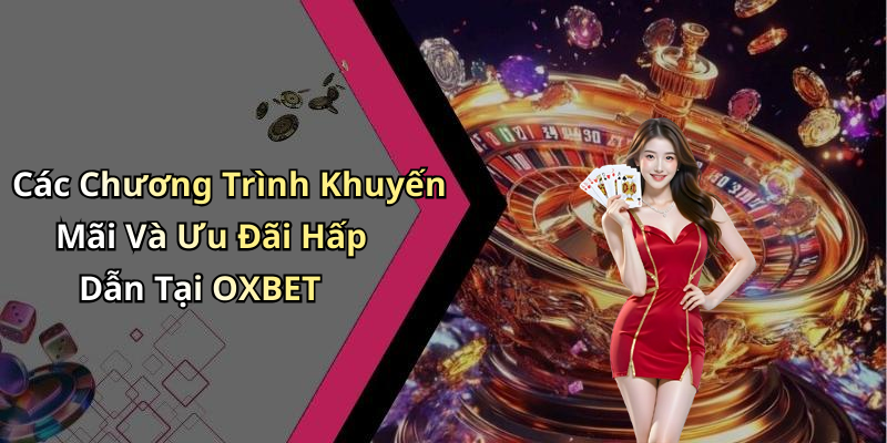 Các Chương Trình Khuyến Mãi Và Ưu Đãi Hấp Dẫn Tại OXBET